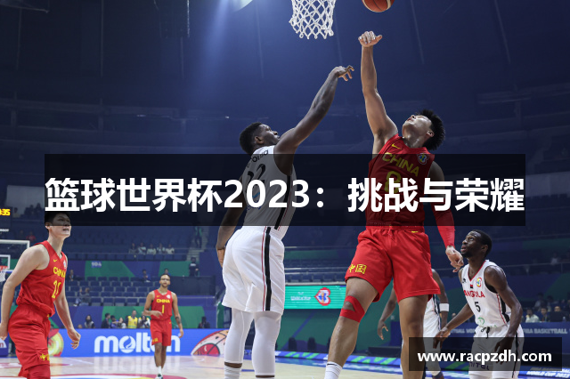 篮球世界杯2023：挑战与荣耀