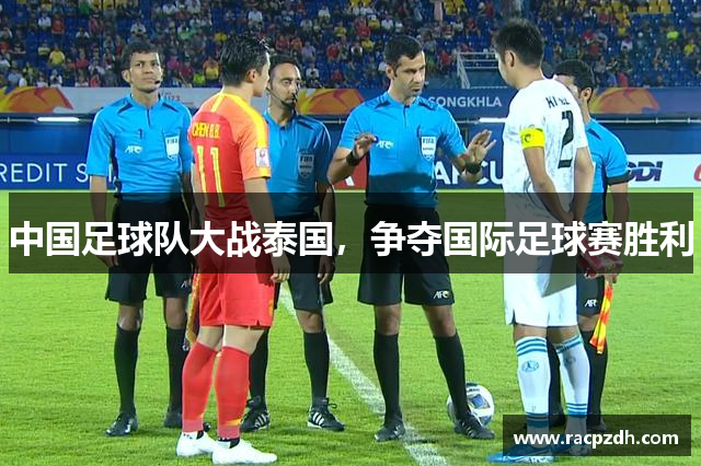 中国足球队大战泰国，争夺国际足球赛胜利