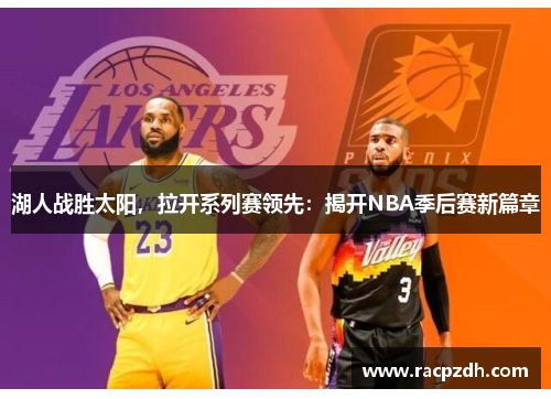 湖人战胜太阳，拉开系列赛领先：揭开NBA季后赛新篇章